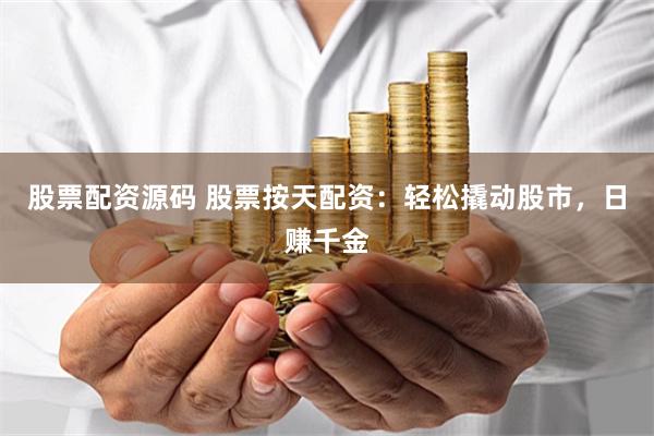 股票配资源码 股票按天配资：轻松撬动股市，日赚千金