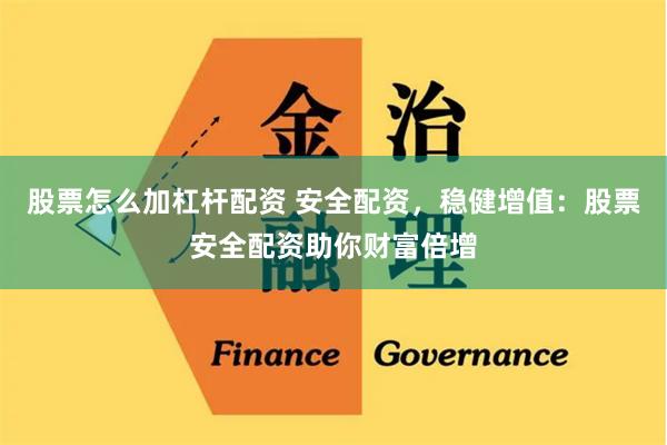 股票怎么加杠杆配资 安全配资，稳健增值：股票安全配资助你财富倍增